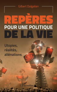 Title: Repères pour une politique de la vie: Utopies, réalités, aliénations, Author: Gilbert Dalgalian