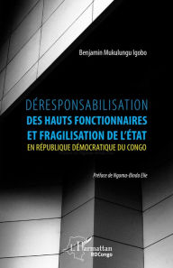 Title: Déresponsabilisation des hauts fonctionnaires et fragilisation de l'État en République démocratique du Congo, Author: Benjamin Mukulungu Igobo