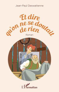 Title: Et dire qu'on ne se doutait de rien, Author: Jean-Paul Deswattenne