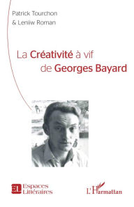 Title: La créativité à vif de Georges Bayard, Author: Patrick Tourchon