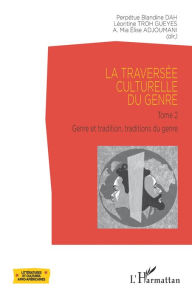 Title: La traversée culturelle du genre: Tome 2 - Genre et tradition, Traditions du genre, Author: A.Mia Élise Adjoumani