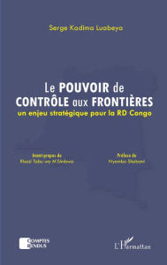 Title: Le pouvoir de contrôle aux frontières: Un enjeu stratégique pour la RD Congo, Author: Serge Kadima Labueya