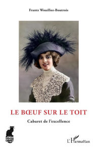 Title: Le Boeuf sur le toit: Cabaret de l'excellence, Author: Frantz Wouilloz-Boutrois