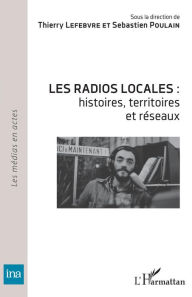 Title: Les radios locales :: histoires, territoires et réseaux, Author: Thierry Lefebvre