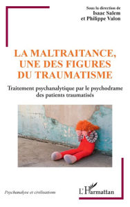 Title: La maltraitance, une des figures du traumatisme: Traitement psychanalytique par le psychodrame des patients traumatisés, Author: Isaac Salem