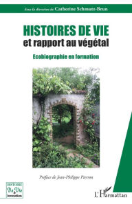 Title: Histoires de vie et rapport au végétal: Ecobiographie en formation, Author: Catherine Schmutz-Brun