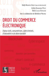 Title: Droit du commerce électronique: Enjeux civils, consuméristes, cybercriminels, d'extranéité et de déterritorialité, Author: Kodjo Ndukuma Adjayi
