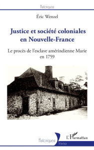 Title: Justice et société coloniales en Nouvelle-France: Le procès de l'esclave amérindienne Marie en 1759, Author: Éric Wenzel