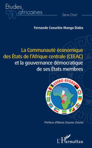 Title: La Communauté économique des États de l'Afrique centrale (CEEAC): et la gouvernance démocratique de ses États membres, Author: Fernande Coeurbie Manga Diaba