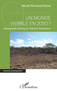 Title: Un monde vivable en 2050 ?: Démographie, Ressources, Pollution, Perspectives, Author: Nicole Péruisset-Fache