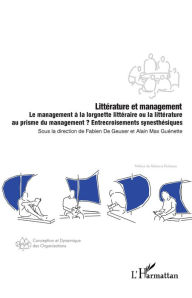 Title: Littérature et management: Le management à la lorgnette littéraire ou la littérature au prisme du management ? Entrecroisements synesthésiques, Author: Fabien De Geuser