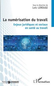 Title: La numérisation du travail: Enjeux juridiques et sociaux en santé au travail, Author: Loïc Lerouge