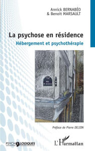 Title: La psychose en résidence: Hébergement et psychothérapie, Author: Annick Bernabéo
