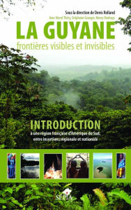 Title: La Guyane: frontières visibles et invisibles - Introduction à une région française d'Amérique du Sud, entre insertions régionale et nationale, Author: Denis Rolland