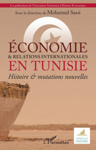 Title: Économie & et relations internationales en Tunisie: Histoire & mutations nouvelles, Author: Mohamed Sassi