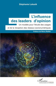 Title: L'influence des leaders d'opinion: Un modèle pour l'étude des usages et de la réception des réseaux socionumériques, Author: STEPHANIE LUKASIK