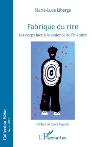 Title: Fabrique du rire: Les corps face à la violence de l'histoire, Author: Marie-Luce Liberge