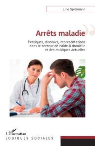 Title: Arrêts maladies: Pratiques, discours, représentations dans le secteur de l'aide à domicile et des musiques actuelles, Author: Michel Spielmann