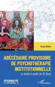 Title: Abécédaire provisoire de psychothérapie institutionelle: La boite à outils du Dr Oury, Author: Serge Didelet