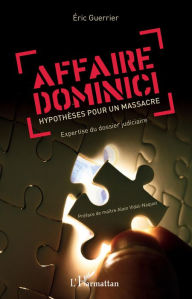 Title: Affaire Dominici: Hypothèses pour un massacre - Expertise du dossier judiciaire, Author: Eric Guerrier