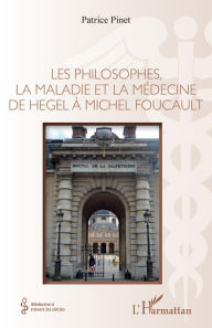 Title: Les philosophes, la maladie et la médecine de hegel à Michel Foucault, Author: Patrice Pinet