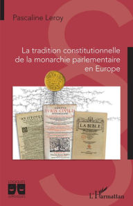 Title: La tradition constitutionnelle de la monarchie parlementaire en Europe, Author: Pascaline Leroy