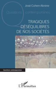 Title: Tragiques déséquilibres de nos sociétés, Author: José Cohen-Aknine