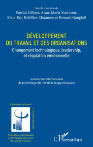 Title: Développement du travail et des organisations: Changement technologique, leadership, et régulation émotionelle, Author: Patrick Gilbert