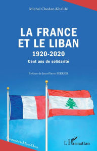 Title: La France et le Liban: 1920-2020 - Cent ans de solidarité, Author: Michel Chedan-Khalifé