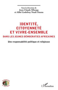 Title: Identité, citoyenneté et vivre-ensemble dans les jeunes démocraties africaines: Une responsabilité politique et religieuse, Author: Jean-Claude Mbarga