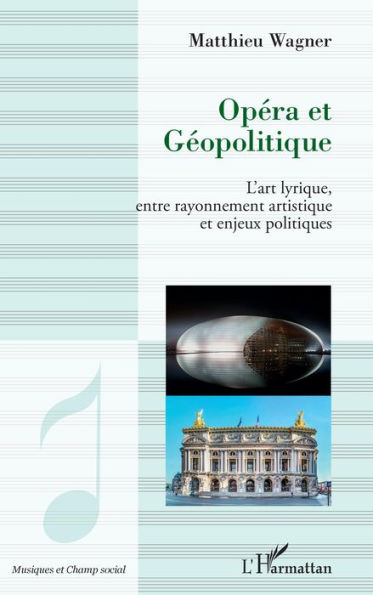 Opéra et géopolitique: L'art lyrique, entre rayonnement artistique et enjeux politiques