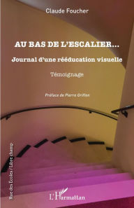 Title: Au bas de l'escalier...: Journal d'une rééducation visuelle - Témoignage, Author: Claude Foucher