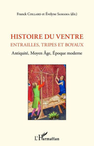 Title: Histoire du ventre: Entrailles, tripes et boyaux - Antiquité, Moyen Âge, Epoque moderne, Author: Franck Collard