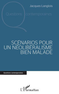 Title: Scénarios pour un néolibéralisme bien malade, Author: Jacques Langlois