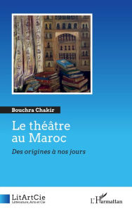 Title: Le théâtre au Maroc: Des origines à nos jours, Author: Bouchra Chakir