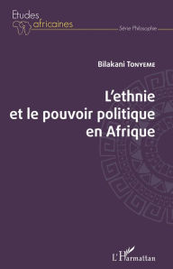 Title: L'ethnie et le pouvoir politique en Afrique, Author: Bilakani Tonyeme