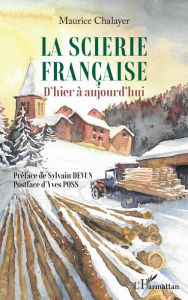 Title: La scierie française: D'hier à aujourd'hui, Author: Maurice Chalayer