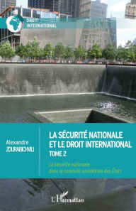 Title: La sécurité nationale et le droit international: Tome 2 - La sécurité nationale dans la conduite unilatérale des Etats, Author: Alexandre Zourabichvili