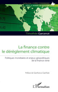 Title: La finance contre le dérèglement climatique: Politiques monétaires et enjeux géopolitiques de la finance verte, Author: Timothée Garcenot