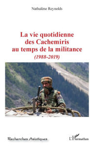 Title: La vie quotidienne des Cachemiris au temps de la militance: (1988-2019), Author: Nathalène Reynolds