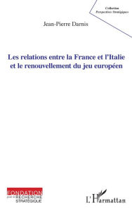 Title: Les relations entre la France et l'Italie et le renouvellement du jeu européen, Author: Jean-Pierre Darnis