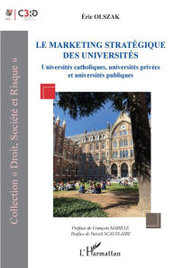 Title: Le marketing stratégique des universités: Universités catholiques, universités privées et universités publiques, Author: Eric Olszak