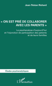 Title: On est prié de collaborer avec les parents: La psychanalyse d'aujourd'hui et l'injonction de participation des patients et de leurs familles, Author: Editions L'Harmattan