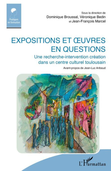 Expositions et ouvres en questions: Une recherche-intervention création dans un centre culturel toulousain - Avant-propos de Jean-Luc Aribaud