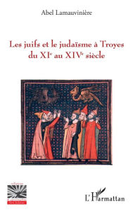 Title: Les juifs et le judaïsme à Troyes du XIe au XIVe siècle, Author: Abel Lamauvinière