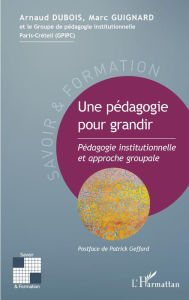 Title: Une pédagogie pour grandir: Pédagogie institutionnelle et approche groupale, Author: Arnaud Dubois