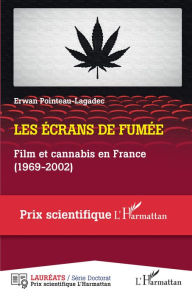Title: Les écrans de fumée: Film et cannabis en France (1969-2002), Author: Erwan Pointeau-Lagadec