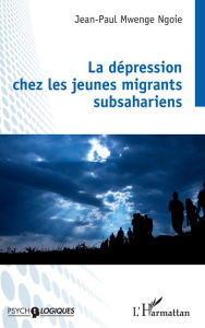 Title: La dépression chez les jeunes migrants subsahariens, Author: Jean-Paul Mwenge Ngoie