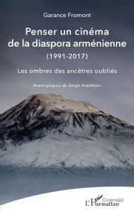 Title: Penser un cinéma de la diaspora arménienne: (1991-2017) - Les ombres des ancêtres oubliés, Author: Garance Fromont