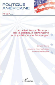 Title: La présidence Trump: De la politique étrangère à la politique de l'étranger, Author: Editions L'Harmattan